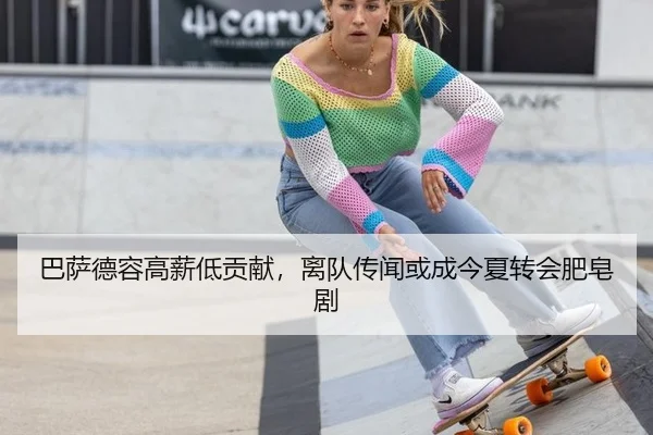 巴萨德容高薪低贡献，离队传闻或成今夏转会肥皂剧